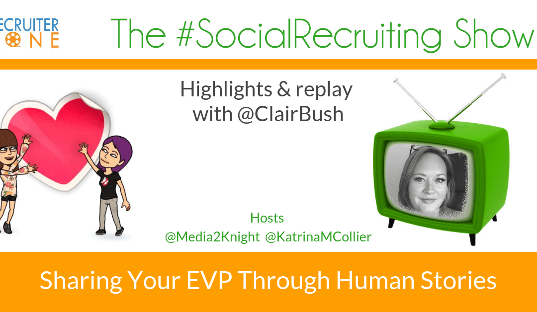 Sharing Your EVP Through Human Stories: @ClairBush on The #SocialRecruiting Show