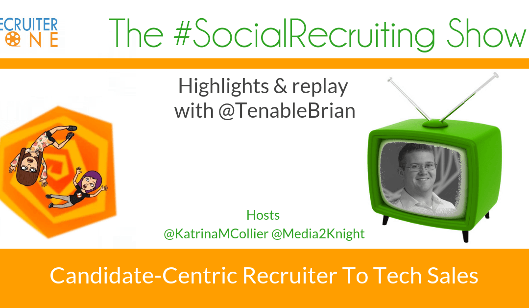 Candidate-Centric Recruiter To Tech Sales | @TenableBrian on The #SocialRecruiting Show