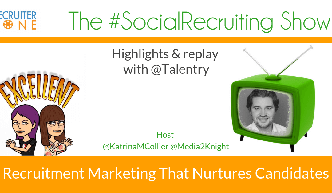 Recruitment Marketing That Nurtures Candidates | @Talentry on The #SocialRecruiting Show