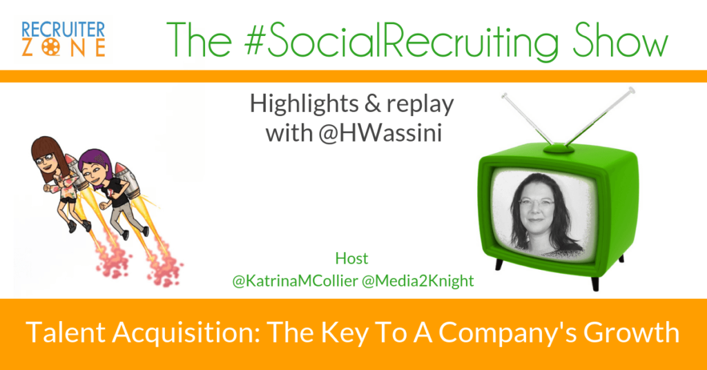 Talent Acquisition: Key To Company's Growth | @HWassini | The #SocialRecruiting Show Katrina Collier