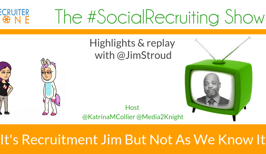 It’s Recruitment Jim But Not As We Know It | @JimStroud on The #SocialRecruiting Show