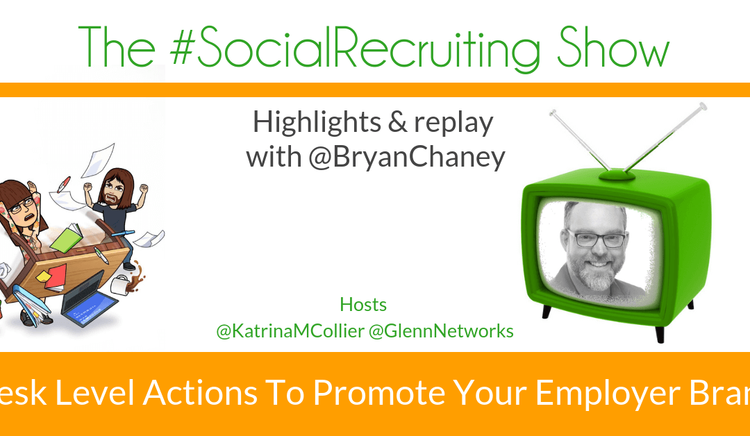 Desk Level Actions To Promote Employer Brand | @BryanChaney on The #SocialRecruiting Show