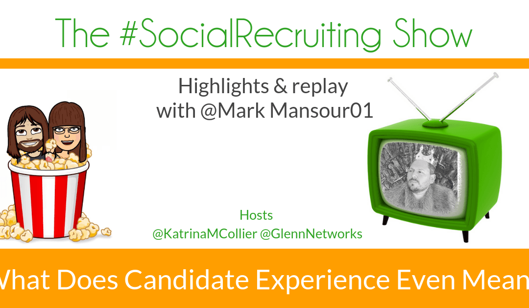 What Does Candidate Experience Even Mean? | @MarkMansour01 on The #SocialRecruiting Show