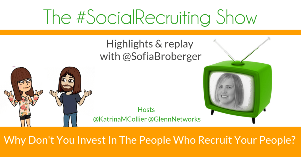 Invest In The People Who Recruit Your People | @SofiaBroberger on The #SocialRecruiting Show Katrina Collier