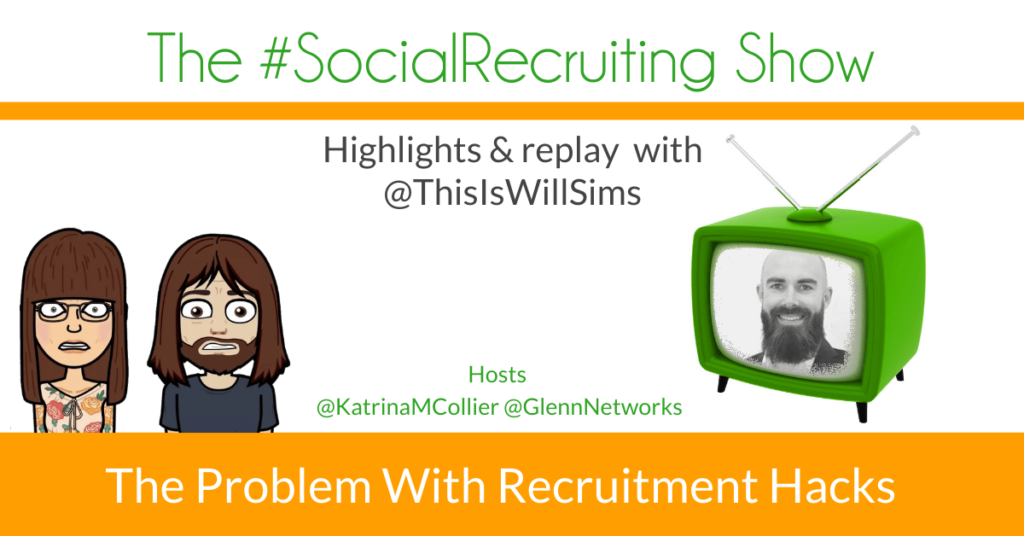 The Problem With Recruitment Hacks | @ThisIsWillSims on The #SocialRecruiting Show Katrina Collier