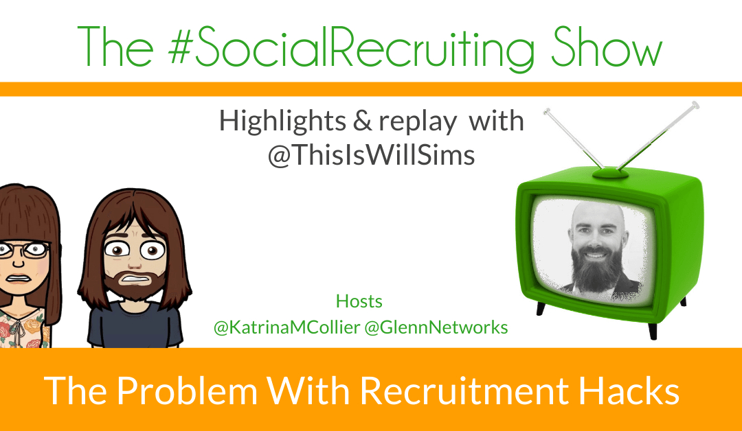 The Problem With Recruitment Hacks | @ThisIsWillSims on The #SocialRecruiting Show