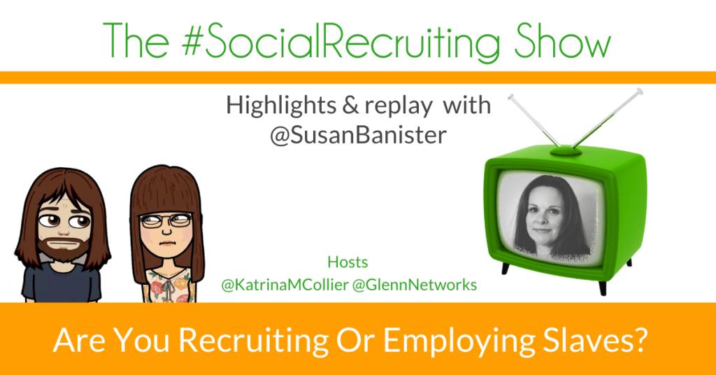 Are You Recruiting Or Employing Slaves? | @SusanBanister on The #SocialRecruiting Show Katrina Collier