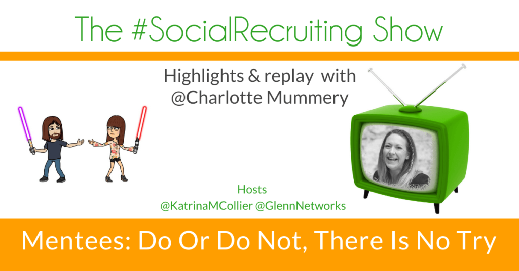 Mentees: Do Or Do Not, There Is No Try | Charlotte Mummery on The #SocialRecruiting Show Katrina Collier