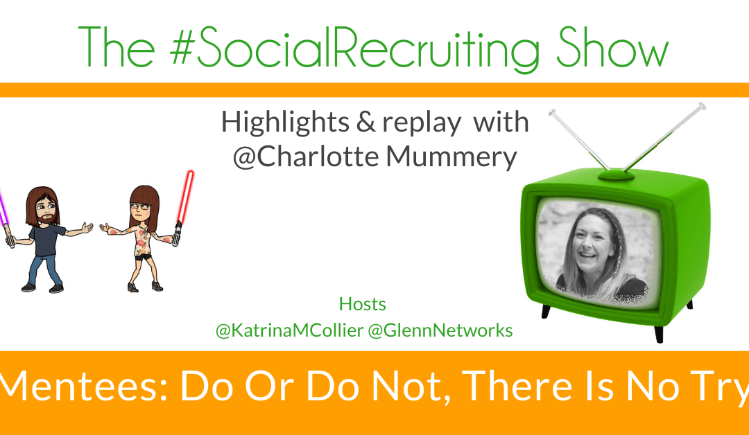 Mentees: Do Or Do Not, There Is No Try | Charlotte Mummery on The #SocialRecruiting Show