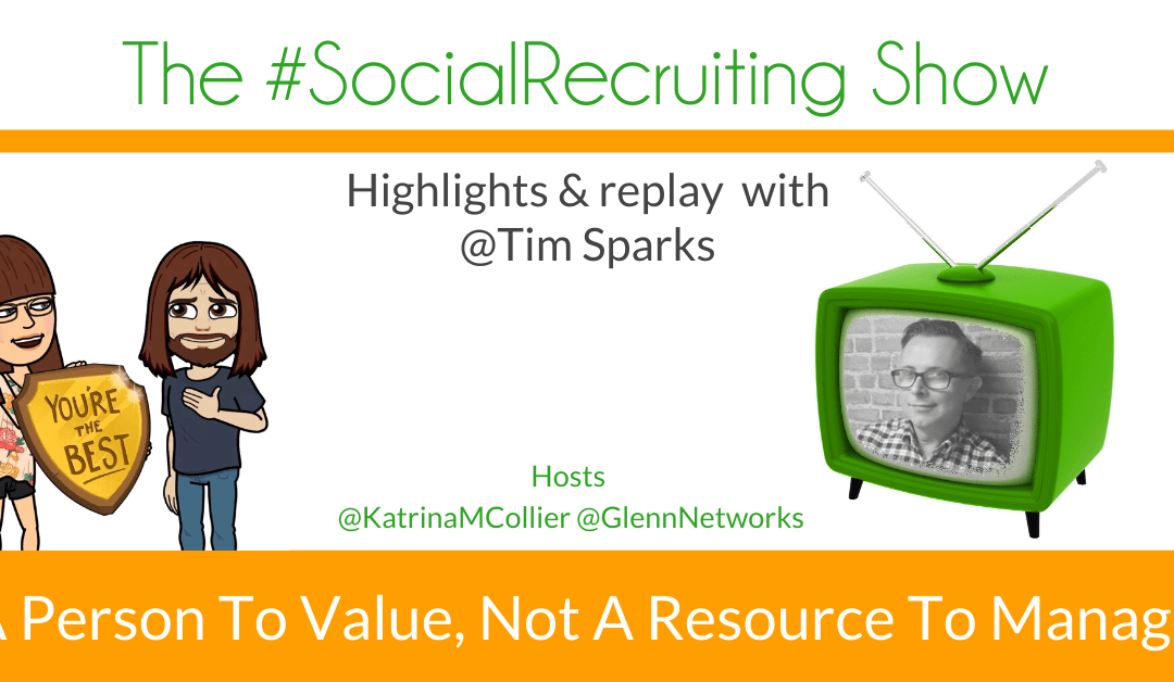 Talent: A Person To Value, Not A Resource To Manage! | Tim Sparkes on The #SocialRecruiting Show