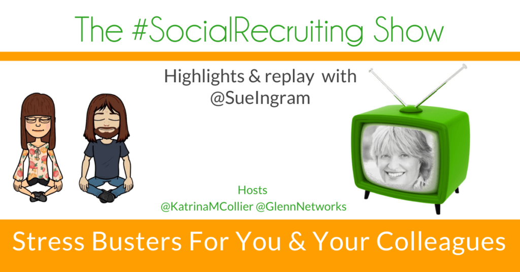 Stress Busters For You & Your Colleagues | @sueingram on The #SocialRecruiting Show Katrina Collier