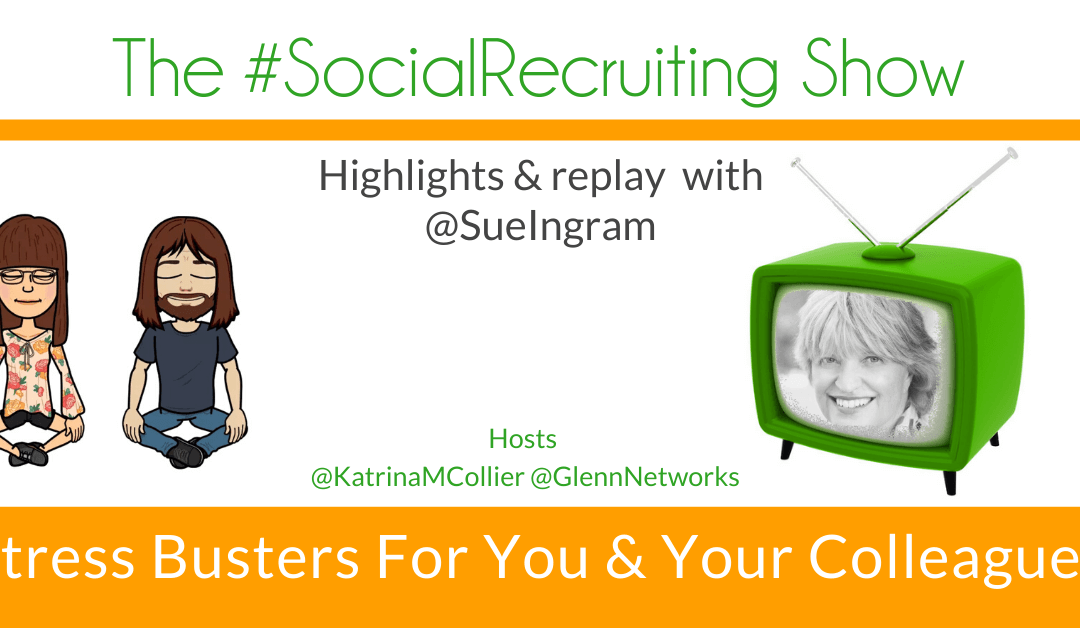 Stress Busters For You & Your Colleagues | @sueingram on The #SocialRecruiting Show