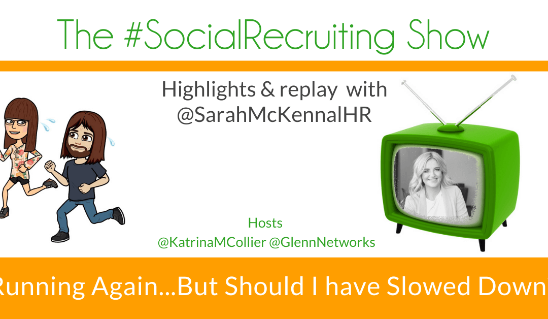 Running Again…But Should I Have Slowed Down? | @SarahMcKennaHR on The #SocialRecruiting Show