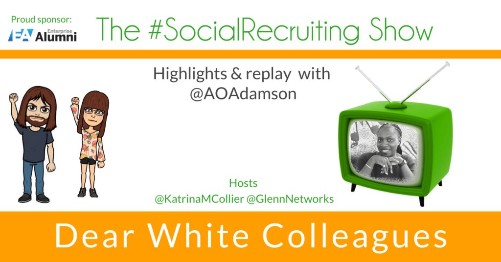 Dear White Colleagues | @aoadamson on The #SocialRecruiting Show Katrina Collier