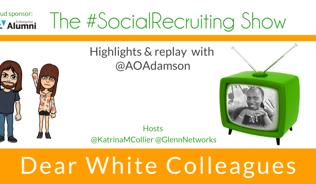Dear White Colleagues | @aoadamson on The #SocialRecruiting Show
