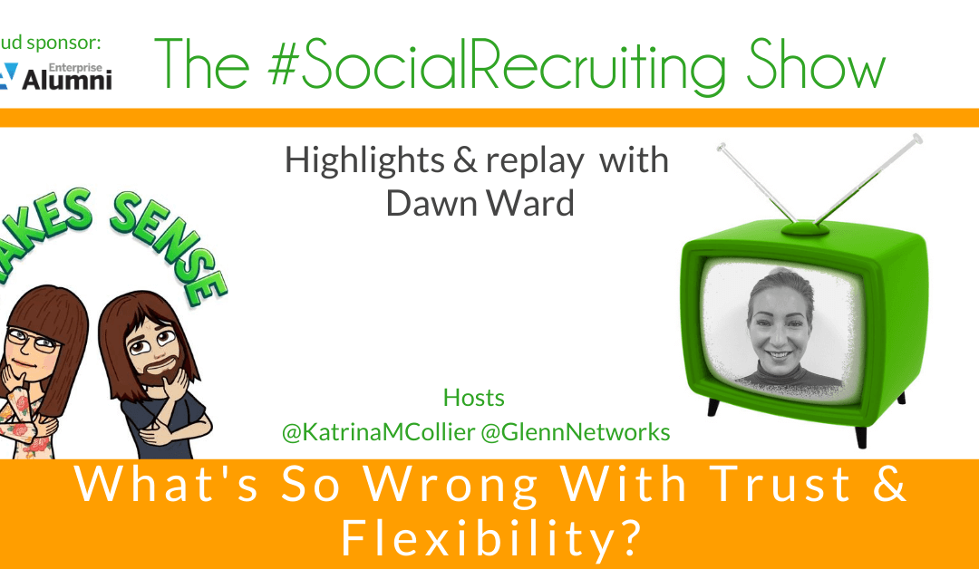 What’s So Wrong With Trust and Flexibility? | Dawn Ward on The #SocialRecruiting Show