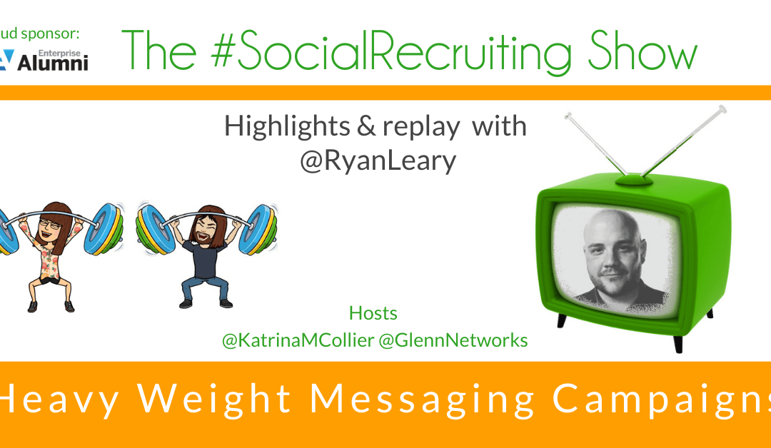 Heavy Weight Messaging Campaigns | @RyanLeary on The #SocialRecruiting Show