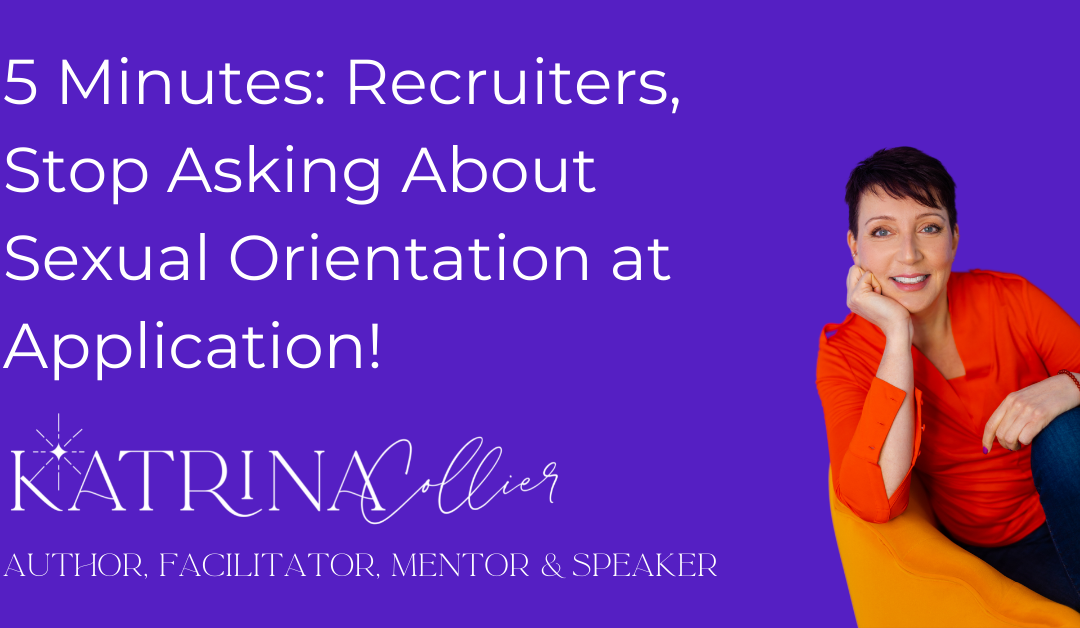 5 Minutes On: Recruiters, Stop Asking For Sexual Orientation At Application!