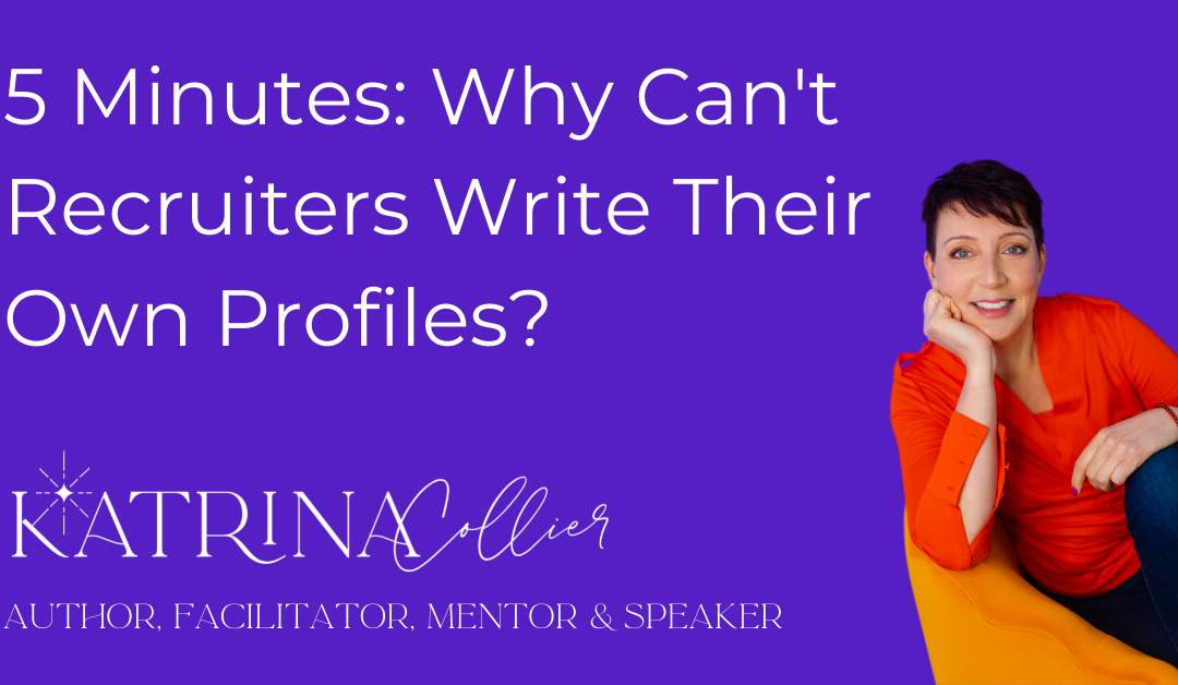 5 Minutes On: Why Can’t Recruiters Write Their Own Profiles?