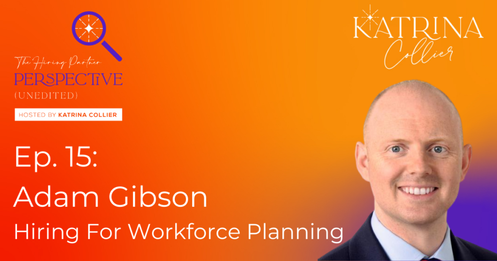 Adam Gibson: Hiring For Workforce Planning Katrina Collier