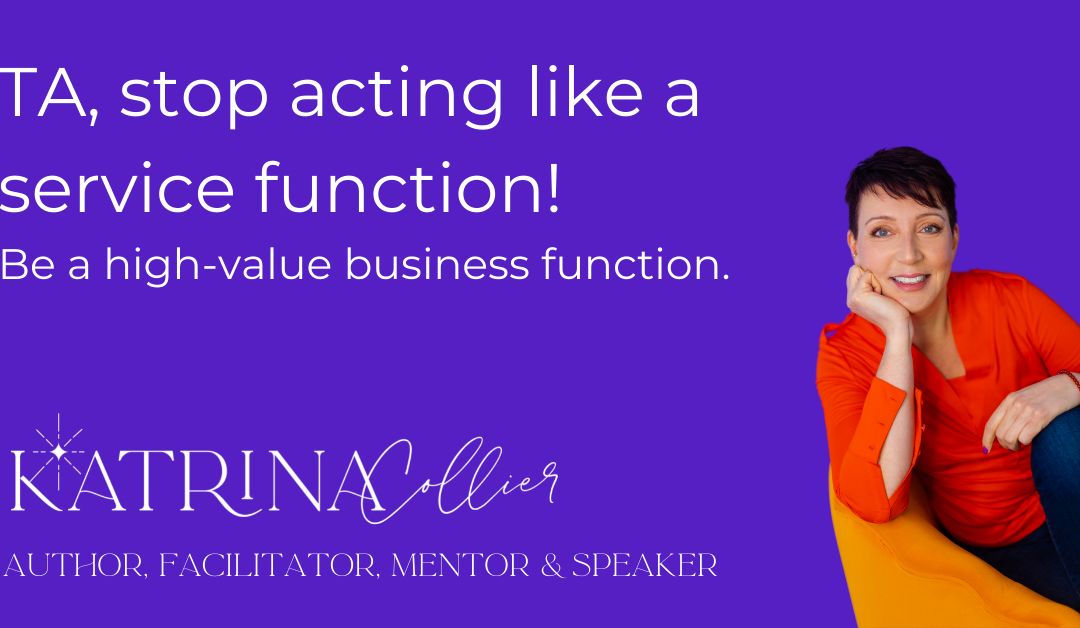 Talent Acquisition, stop acting like a service function!