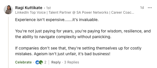 Experience isn’t expensive.......it’s invaluable. </p>
<p>You’re not just paying for years, you’re paying for wisdom, resilience, and the ability to navigate complexity without panicking. </p>
<p>If companies don’t see that, they’re setting themselves up for costly mistakes. Ageism isn’t just unfair, it’s bad business!